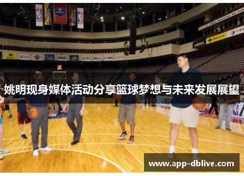 姚明现身媒体活动分享篮球梦想与未来发展展望