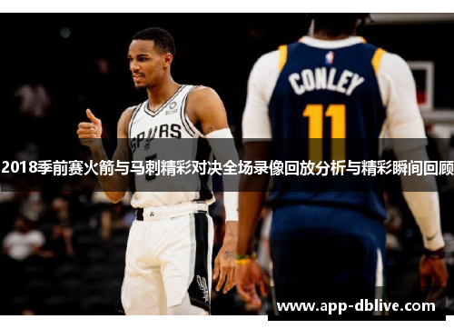 2018季前赛火箭与马刺精彩对决全场录像回放分析与精彩瞬间回顾