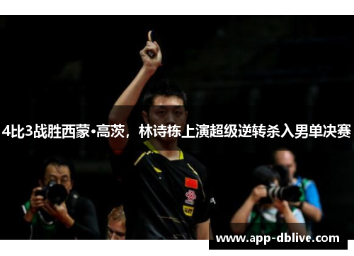 4比3战胜西蒙·高茨，林诗栋上演超级逆转杀入男单决赛